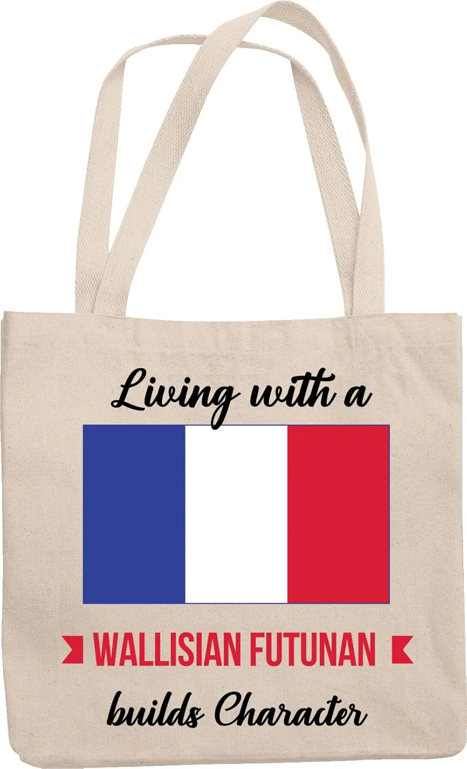 Living With A Wallisian Futunan Builds Character. Wallis And Futuna Reusable Tote Bag For Everyone From Wallis And Futuna, Family Friend, Foreigner, Visitor, Relative,Tourist, Men And Women